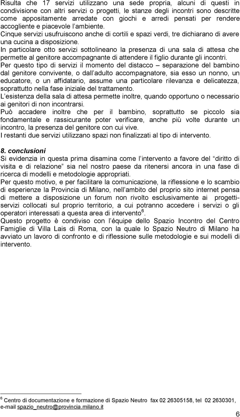 In particolare otto servizi sottolineano la presenza di una sala di attesa che permette al genitore accompagnante di attendere il figlio durante gli incontri.