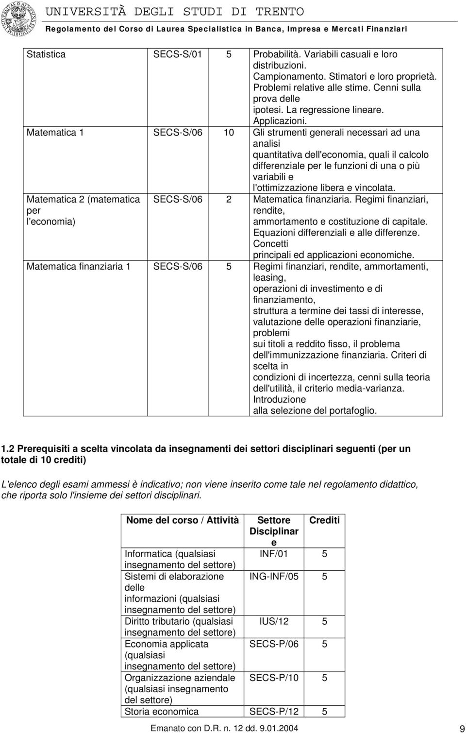 Matematica 1 SECS-S/06 10 Gli strumenti generali necessari ad una analisi quantitativa dell'economia, quali il calcolo differenziale per le funzioni di una o più variabili e l'ottimizzazione libera e