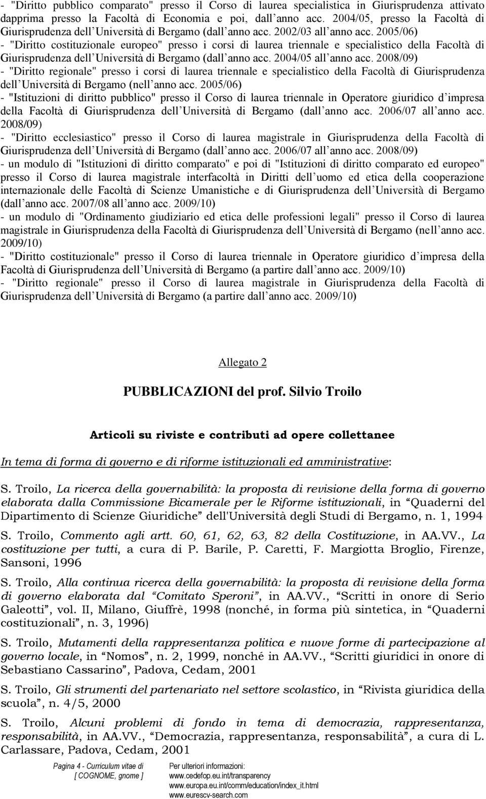 2005/06) - "Diritto costituzionale europeo" presso i corsi di laurea triennale e specialistico della Facoltà di Giurisprudenza dell Università di Bergamo (dall anno acc. 2004/05 all anno acc.