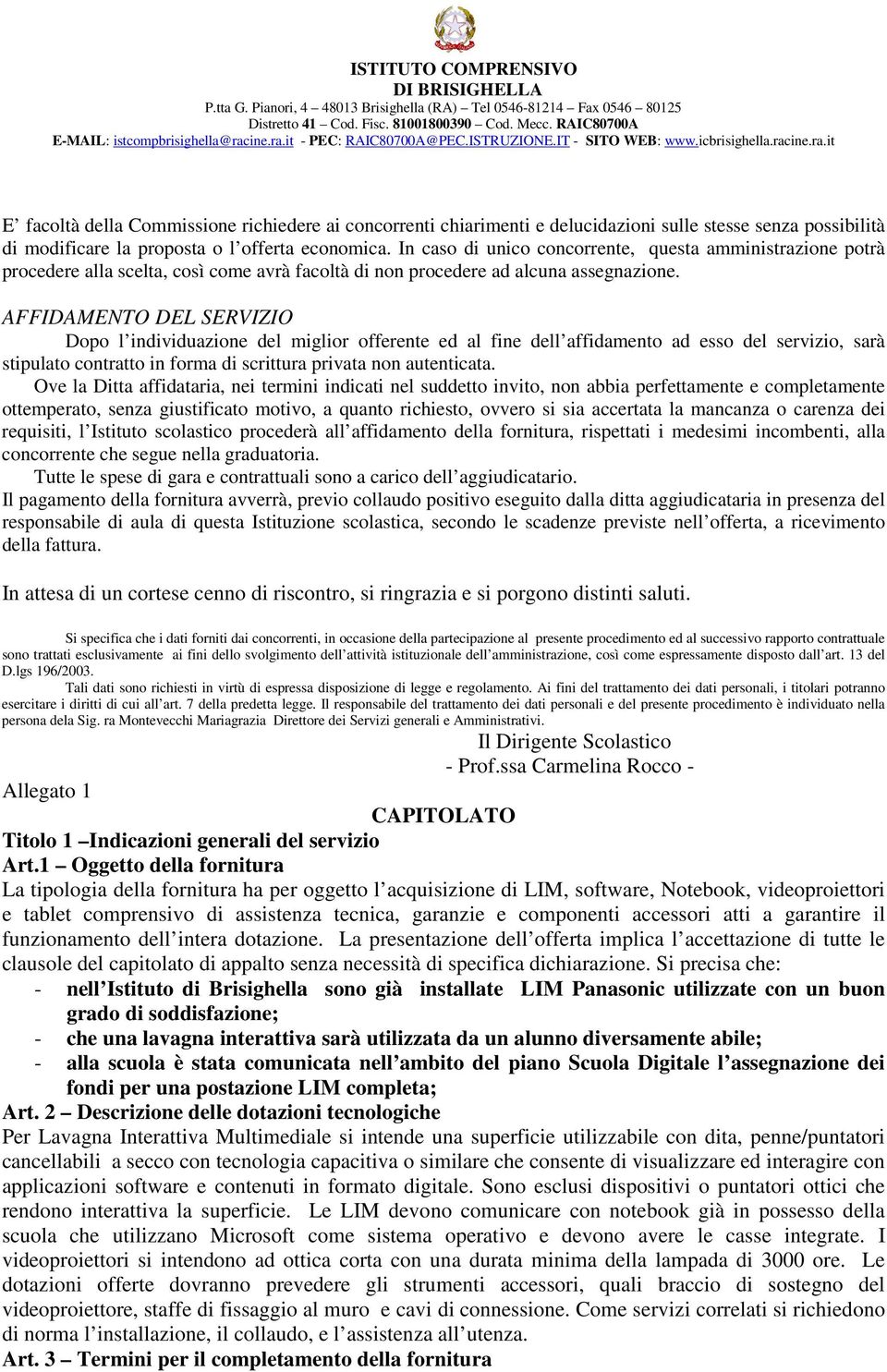 AFFIDAMENTO DEL SERVIZIO Dopo l individuazione del miglior offerente ed al fine dell affidamento ad esso del servizio, sarà stipulato contratto in forma di scrittura privata non autenticata.