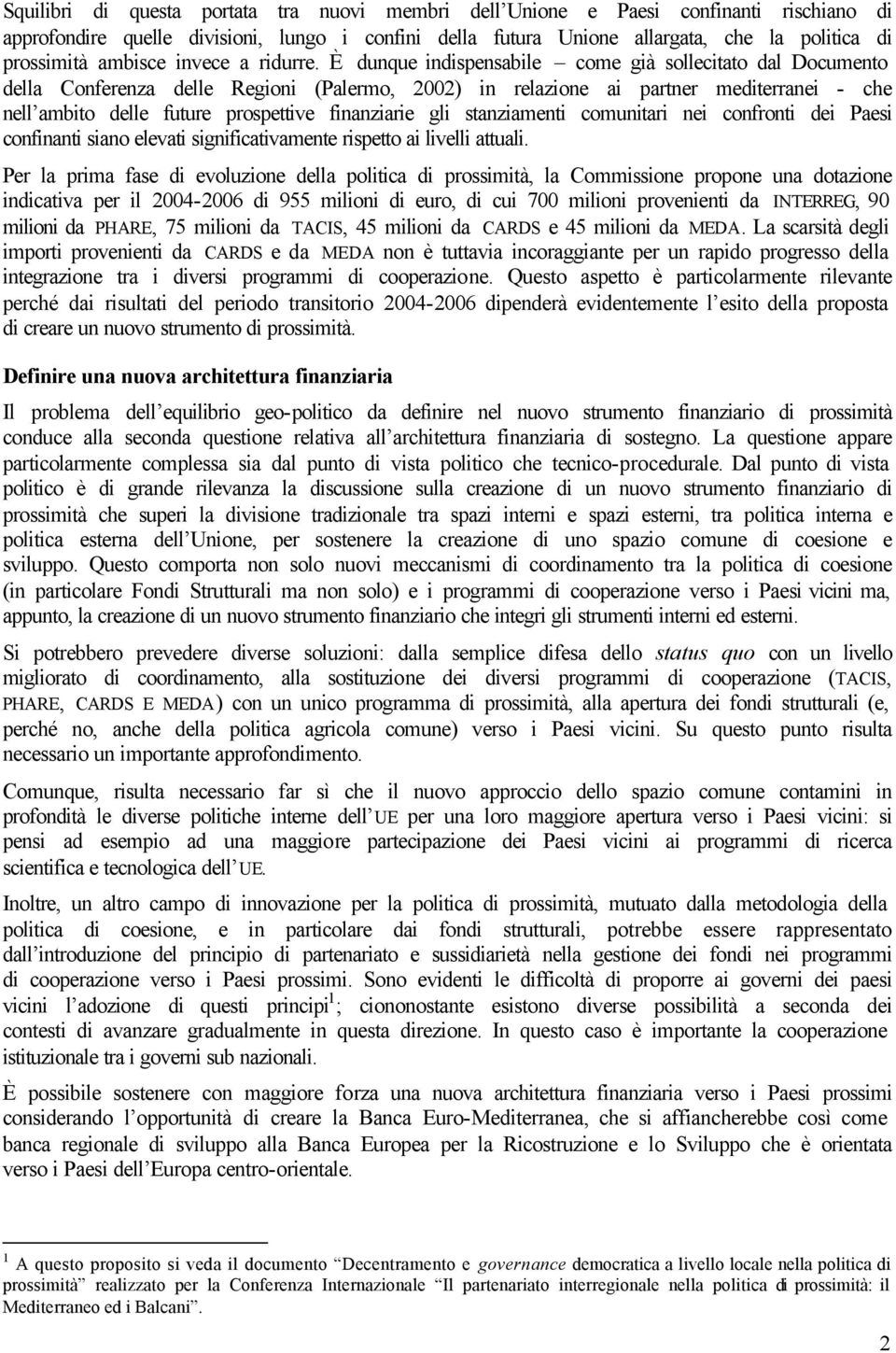 È dunque indispensabile come già sollecitato dal Documento della Conferenza delle Regioni (Palermo, 2002) in relazione ai partner mediterranei - che nell ambito delle future prospettive finanziarie