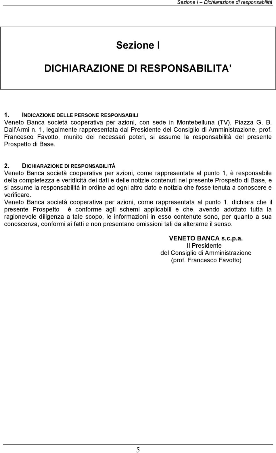 1, legalmente rappresentata dal Presidente del Consiglio di Amministrazione, prof. Francesco Favotto, munito dei necessari poteri, si assume la responsabilità del presente Prospetto di Base. 2.