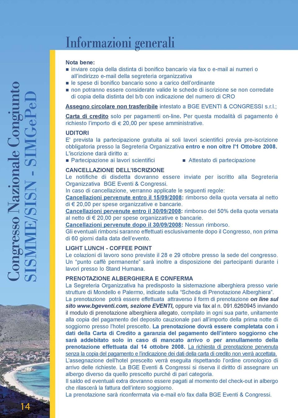 trasferibile intestato a BGE EVENTI & CONGRESSI s.r.l.; Carta di credito solo per pagamenti on-line. Per questa modalità di pagamento è richiesto l importo di C 20,00 per spese amministrative.