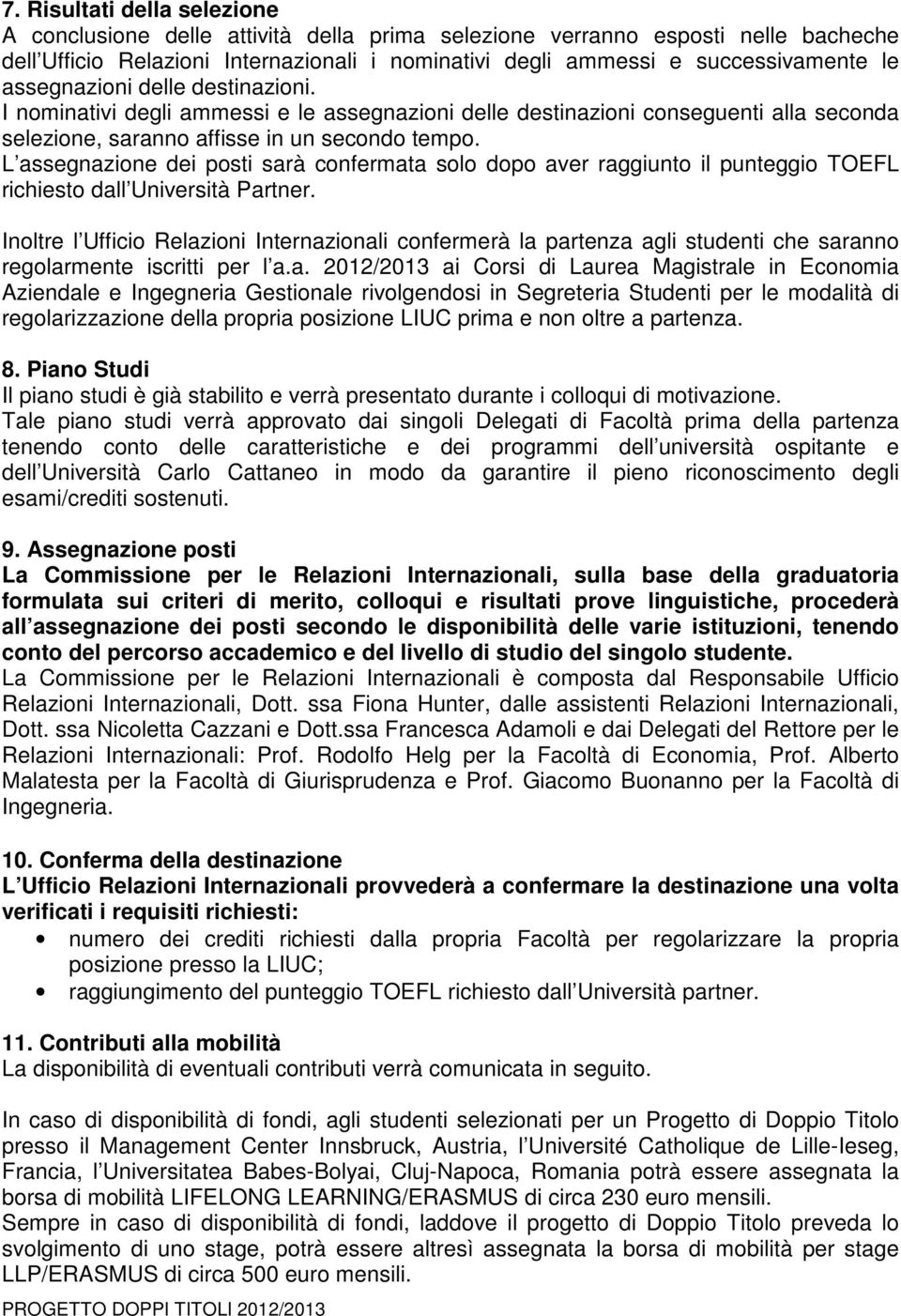 L assegnazione dei posti sarà confermata solo dopo aver raggiunto il punteggio TOEFL richiesto dall Università Partner.