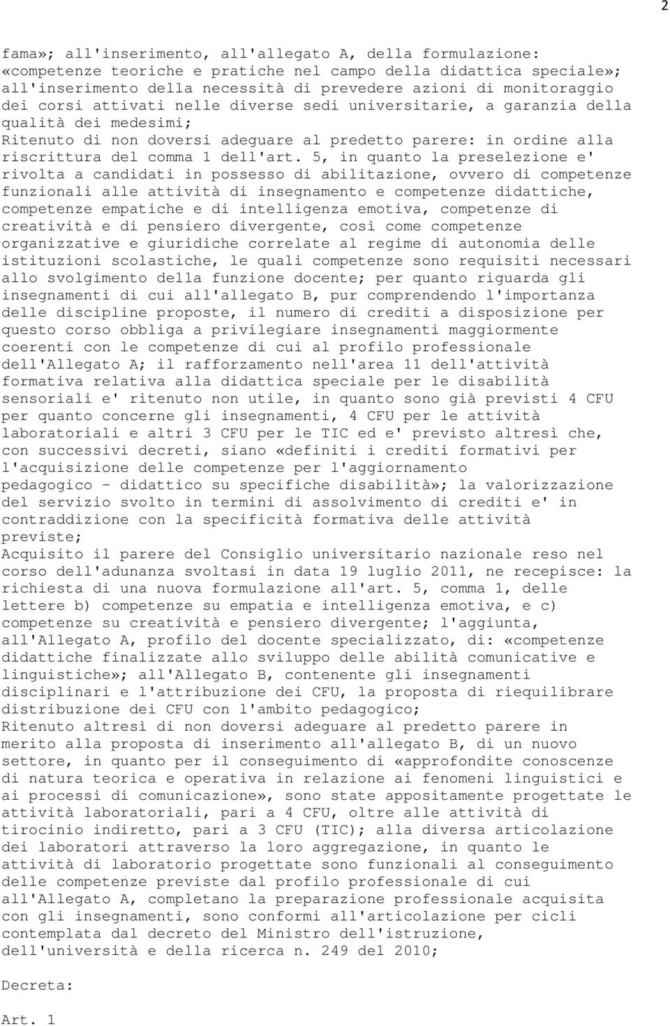 5, in quanto la preselezione e' rivolta a candidati in possesso di abilitazione, ovvero di competenze funzionali alle attività di insegnamento e competenze didattiche, competenze empatiche e di