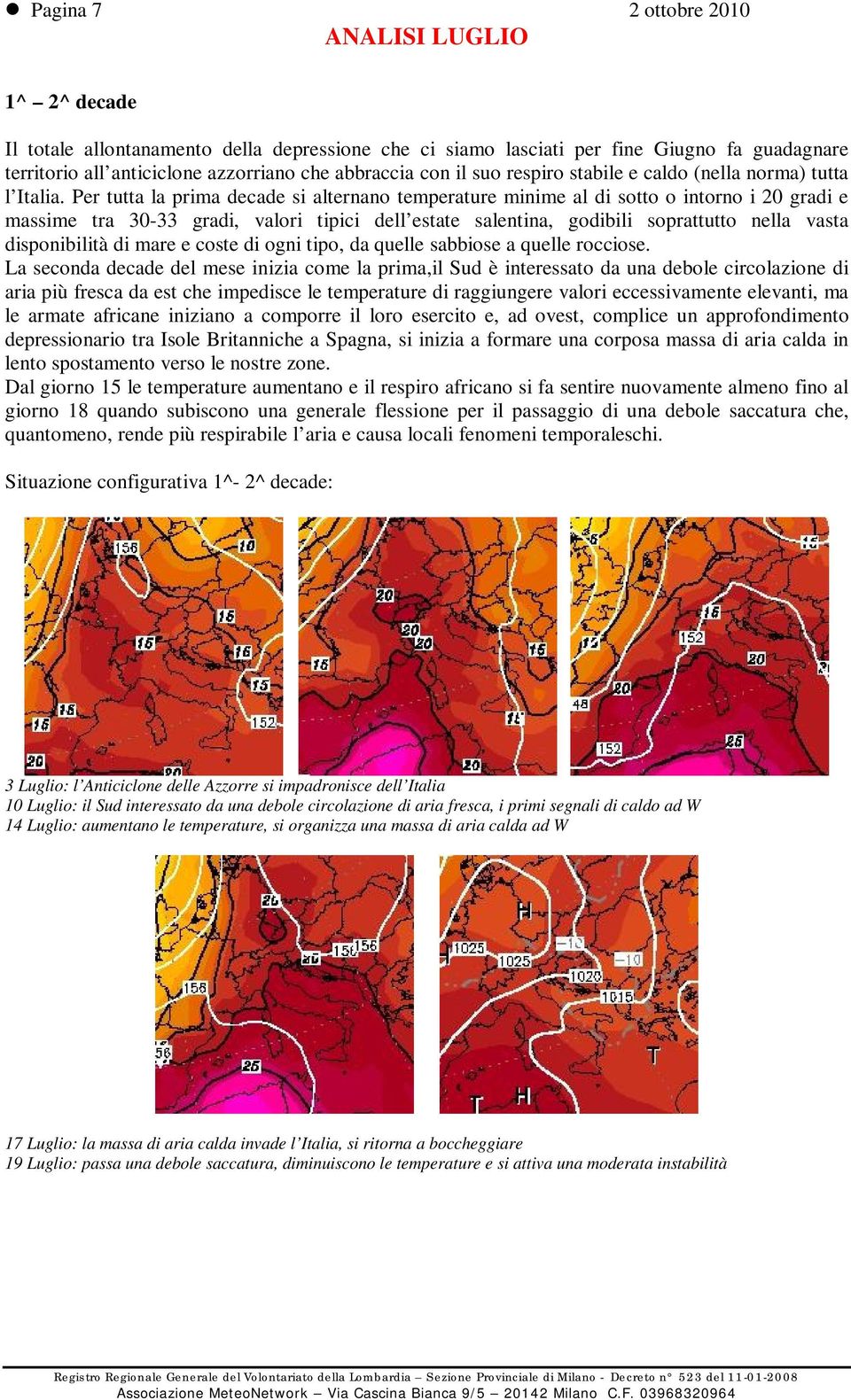 Per tutta la prima decade si alternano temperature minime al di sotto o intorno i 20 gradi e massime tra 30-33 gradi, valori tipici dell estate salentina, godibili soprattutto nella vasta