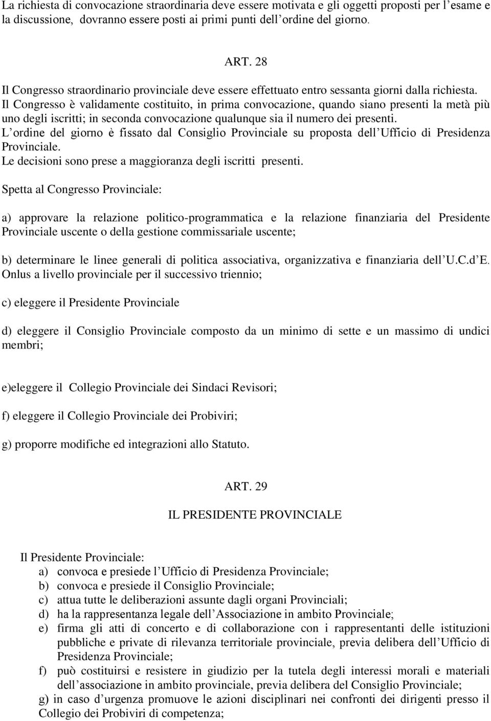 Il Congresso è validamente costituito, in prima convocazione, quando siano presenti la metà più uno degli iscritti; in seconda convocazione qualunque sia il numero dei presenti.