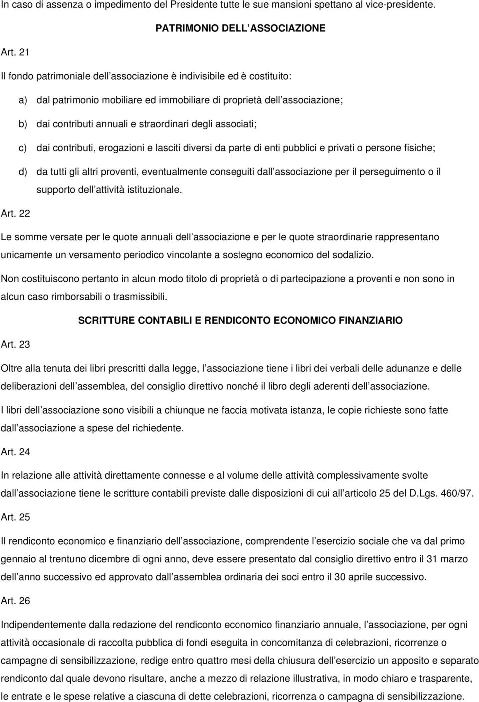 associati; c) dai contributi, erogazioni e lasciti diversi da parte di enti pubblici e privati o persone fisiche; d) da tutti gli altri proventi, eventualmente conseguiti dall associazione per il