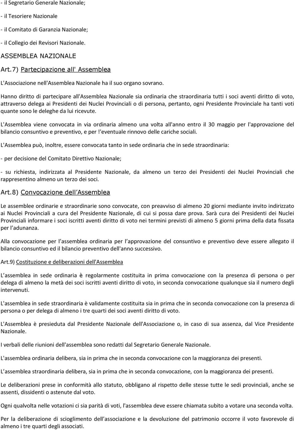 Hanno diritto di partecipare all'assemblea Nazionale sia ordinaria che straordinaria tutti i soci aventi diritto di voto, attraverso delega ai Presidenti dei Nuclei Provinciali o di persona,