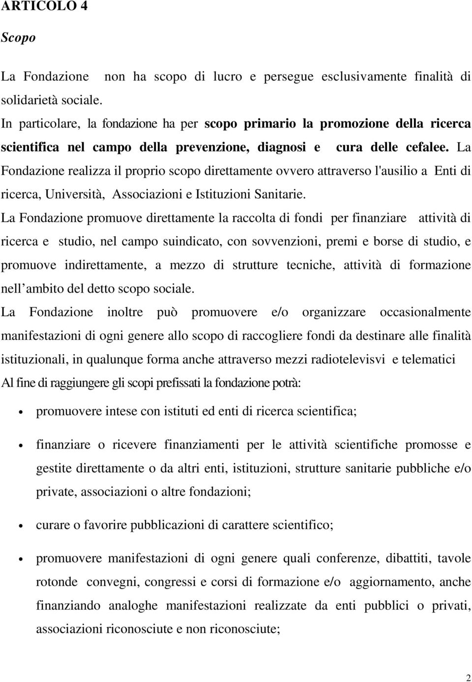 La Fondazione realizza il proprio scopo direttamente ovvero attraverso l'ausilio a Enti di ricerca, Università, Associazioni e Istituzioni Sanitarie.