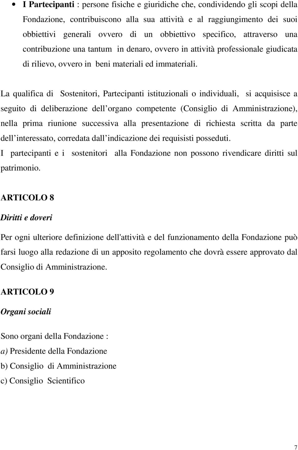 La qualifica di Sostenitori, Partecipanti istituzionali o individuali, si acquisisce a seguito di deliberazione dell organo competente (Consiglio di Amministrazione), nella prima riunione successiva