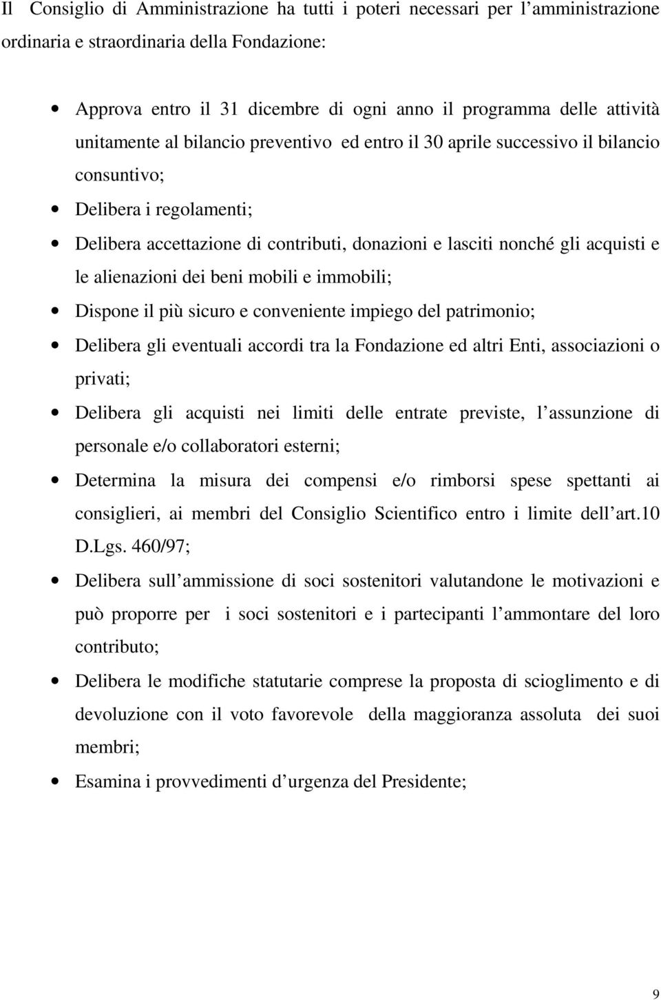 alienazioni dei beni mobili e immobili; Dispone il più sicuro e conveniente impiego del patrimonio; Delibera gli eventuali accordi tra la Fondazione ed altri Enti, associazioni o privati; Delibera