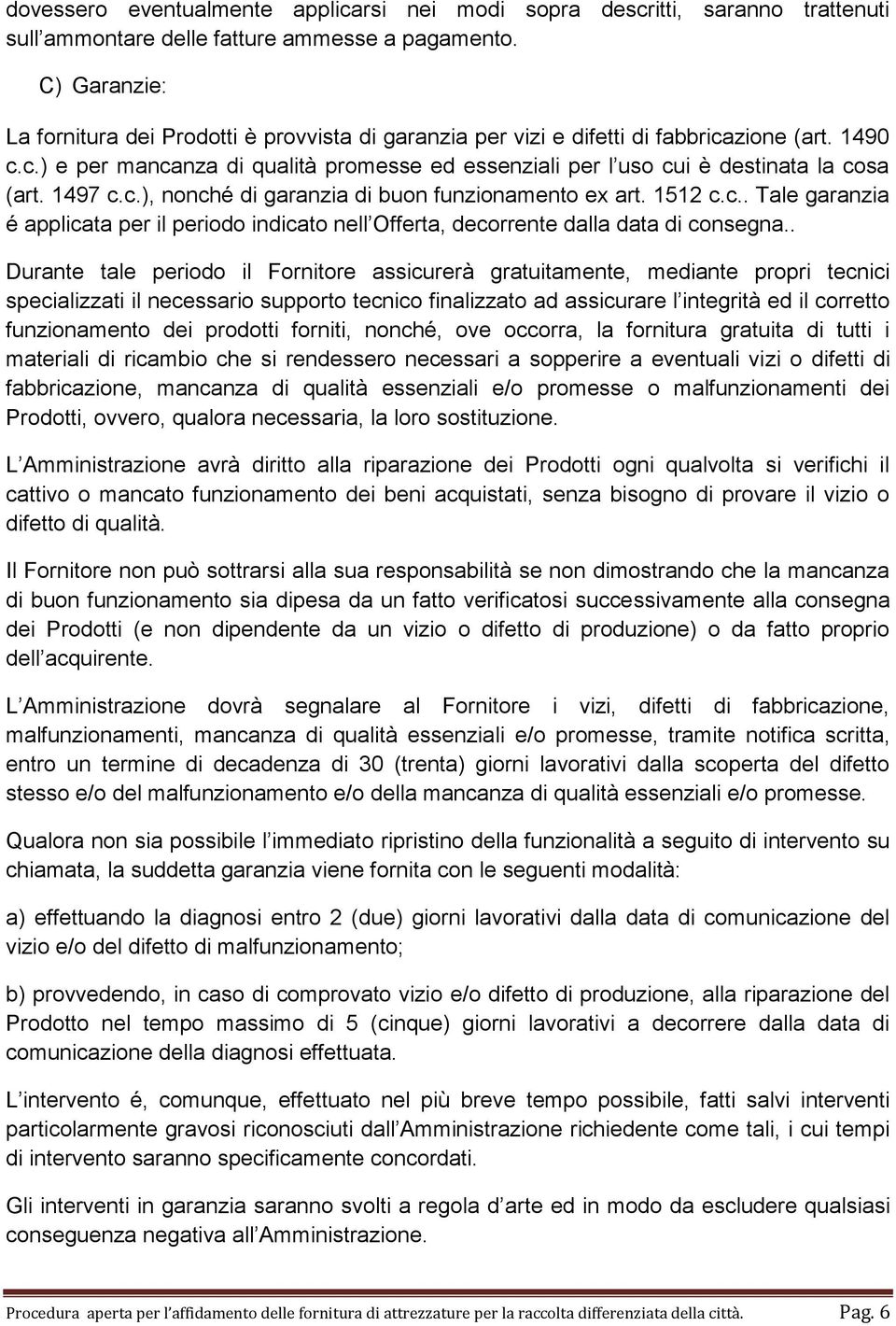 1497 c.c.), nonché di garanzia di buon funzionamento ex art. 1512 c.c.. Tale garanzia é applicata per il periodo indicato nell Offerta, decorrente dalla data di consegna.