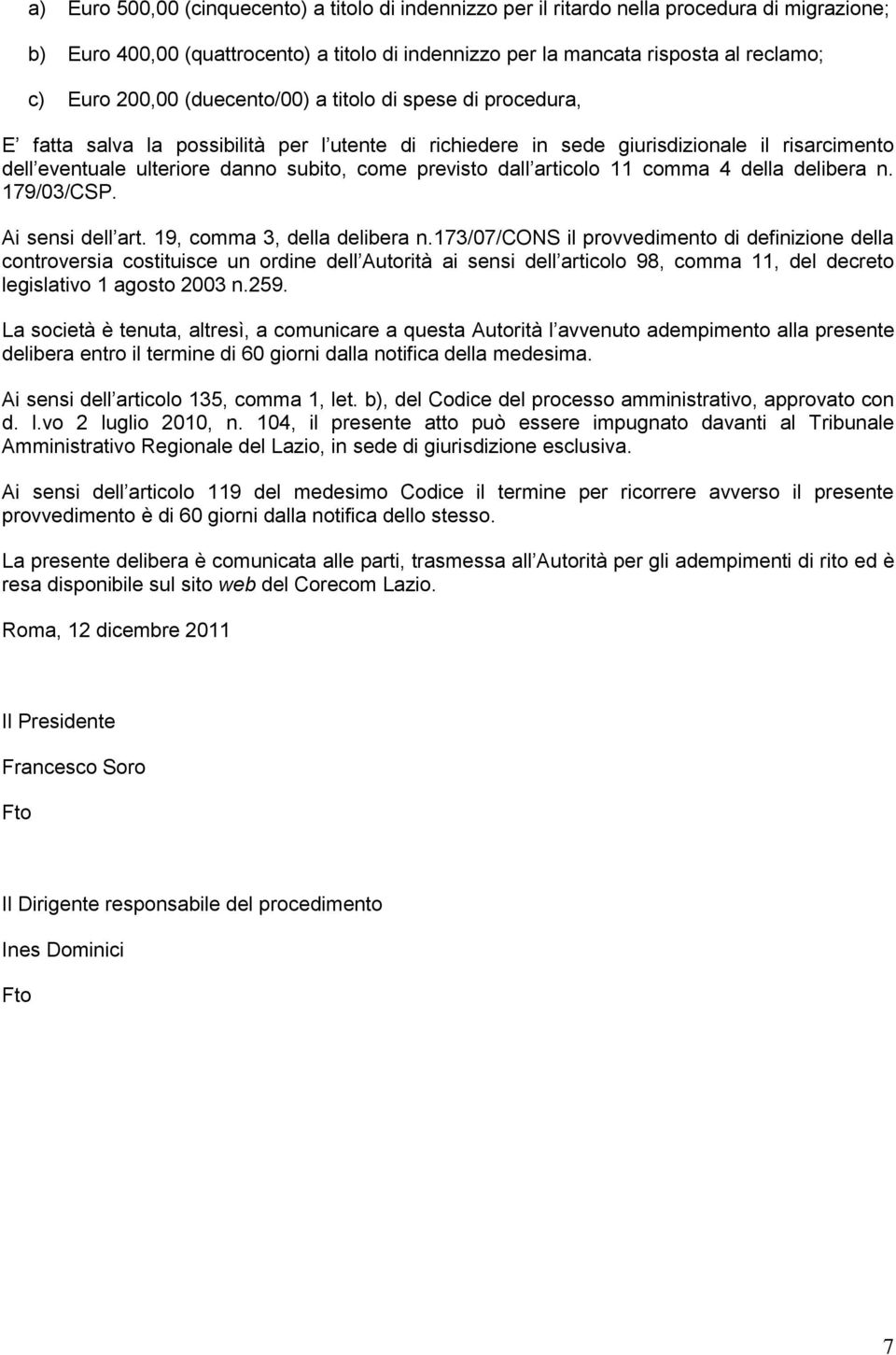 previsto dall articolo 11 comma 4 della delibera n. 179/03/CSP. Ai sensi dell art. 19, comma 3, della delibera n.