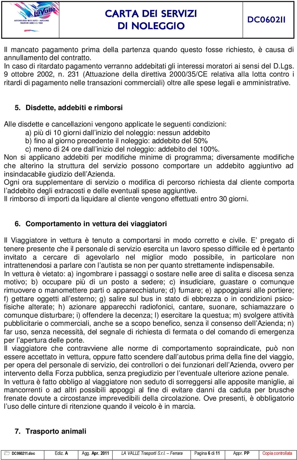 231 (Attuazione della direttiva 2000/35/CE relativa alla lotta contro i ritardi di pagamento nelle transazioni commerciali) oltre alle spese legali e amministrative. 5.