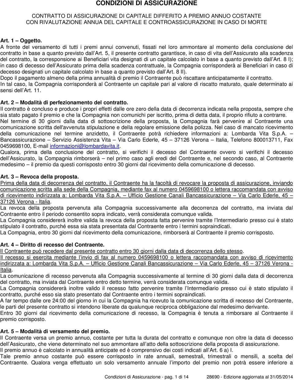 5, il presente contratto garantisce, in caso di vita dell Assicurato alla scadenza del contratto, la corresponsione ai Beneficiari vita designati di un capitale calcolato in base a quanto previsto