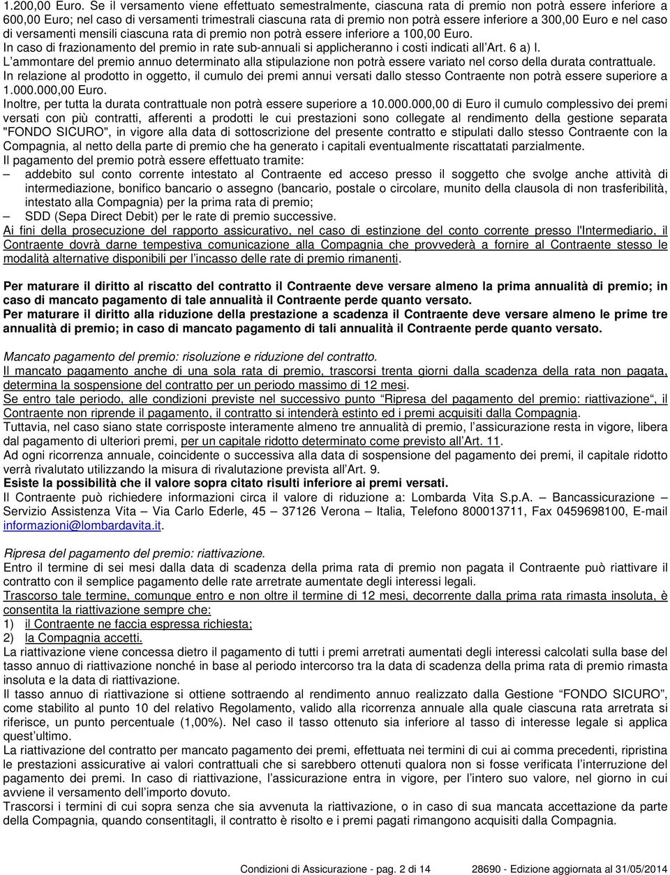 inferiore a 300,00 Euro e nel caso di versamenti mensili ciascuna rata di premio non potrà essere inferiore a 100,00 Euro.