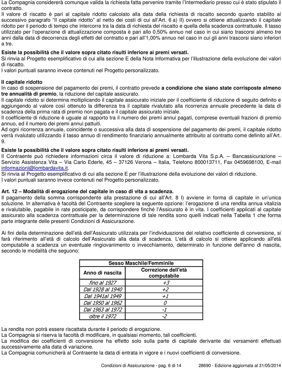 6 a) II) ovvero si ottiene attualizzando il capitale ridotto per il periodo di tempo che intercorre tra la data di richiesta del riscatto e quella della scadenza contrattuale.