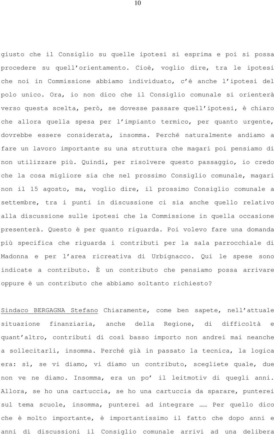 Ora, io non dico che il Consiglio comunale si orienterà verso questa scelta, però, se dovesse passare quell ipotesi, è chiaro che allora quella spesa per l impianto termico, per quanto urgente,