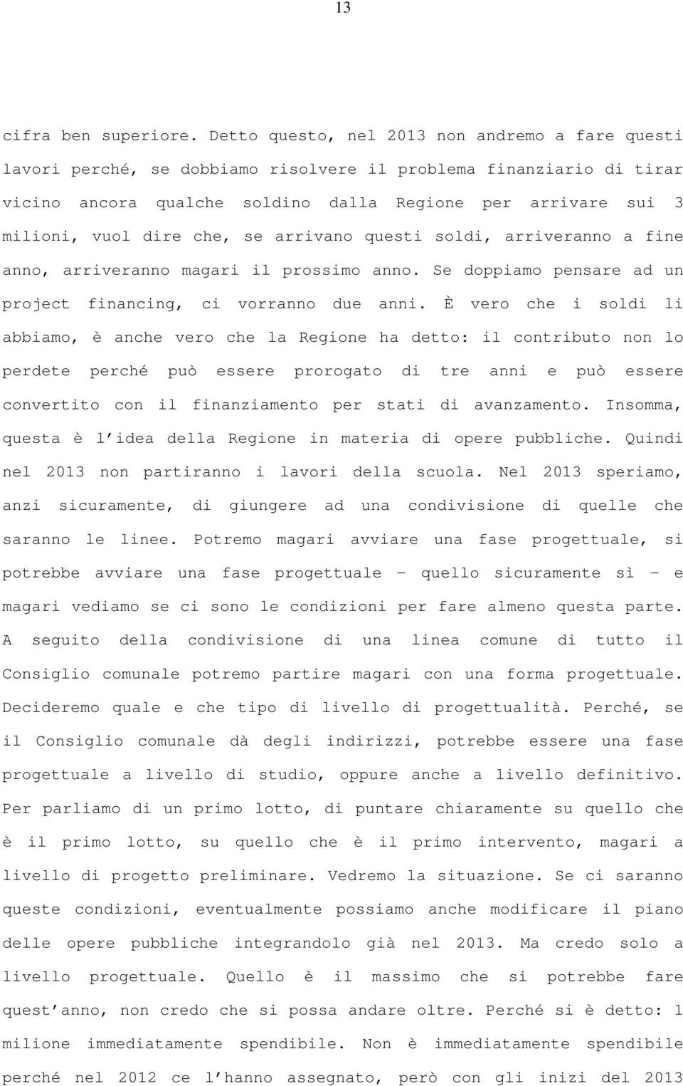 dire che, se arrivano questi soldi, arriveranno a fine anno, arriveranno magari il prossimo anno. Se doppiamo pensare ad un project financing, ci vorranno due anni.