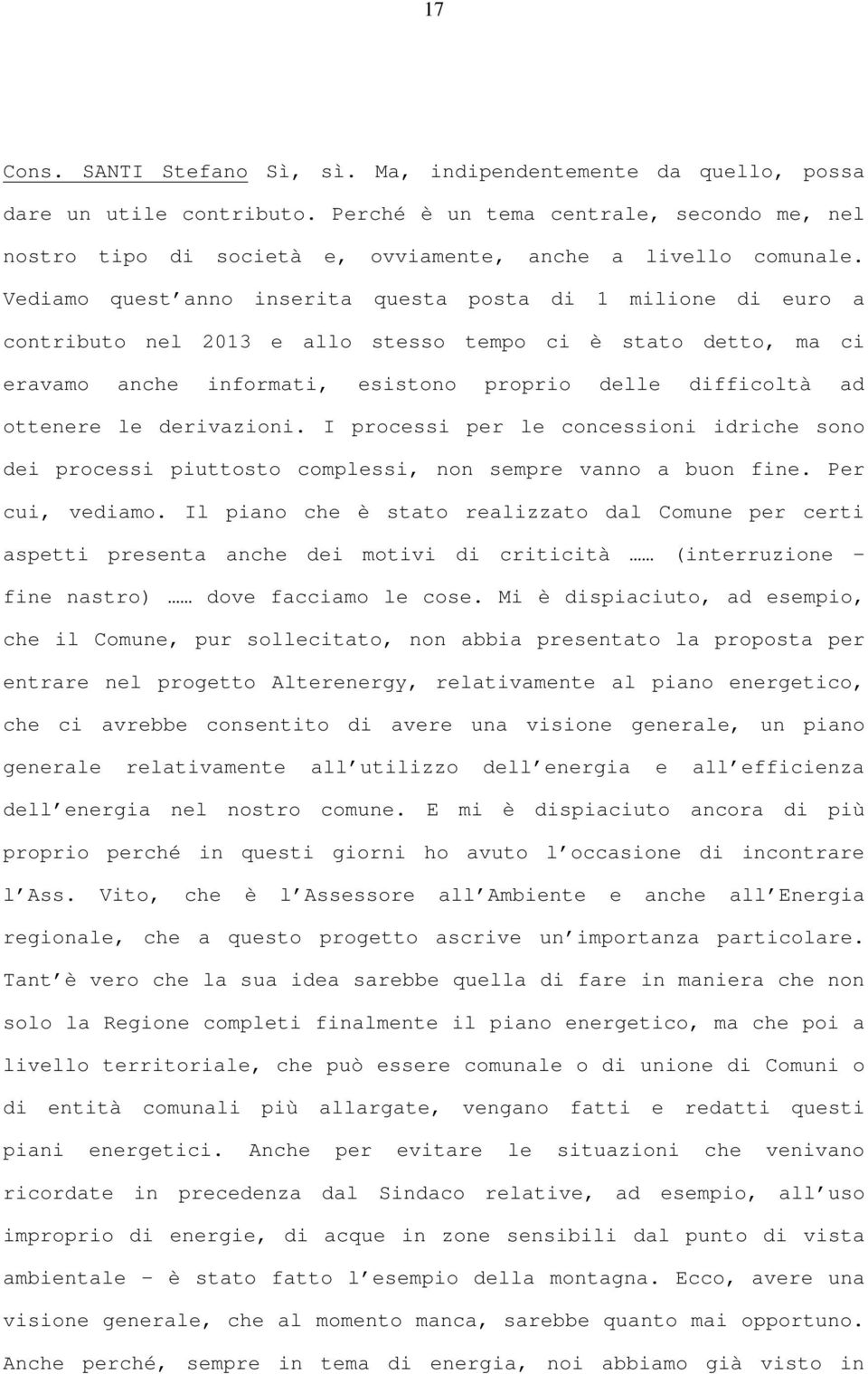 Vediamo quest anno inserita questa posta di 1 milione di euro a contributo nel 2013 e allo stesso tempo ci è stato detto, ma ci eravamo anche informati, esistono proprio delle difficoltà ad ottenere