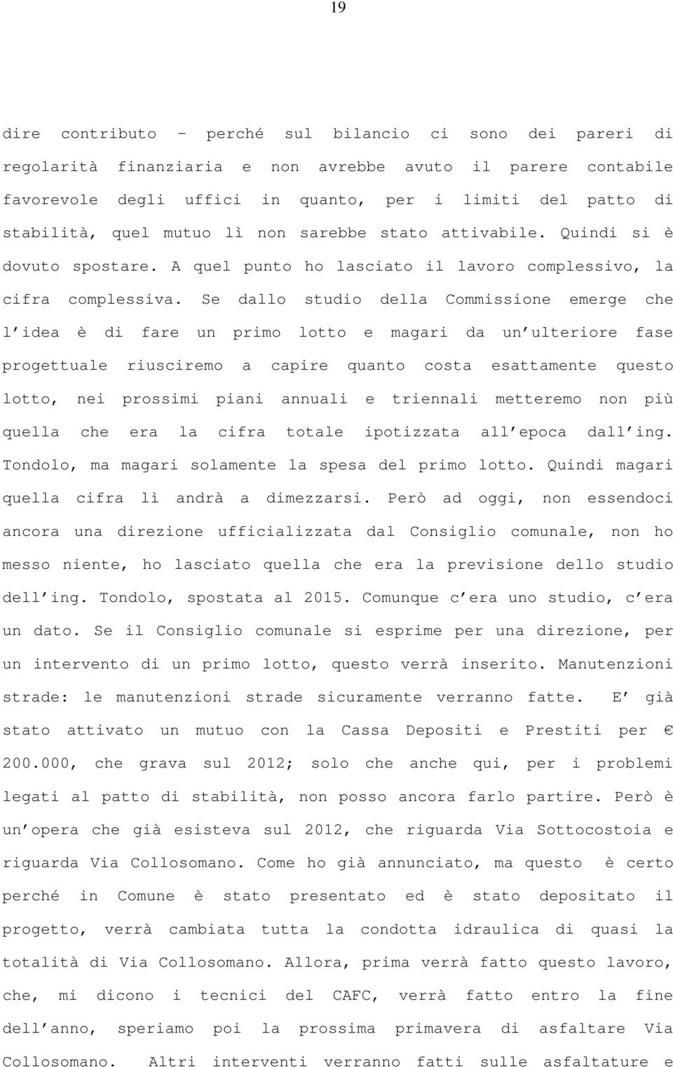 Se dallo studio della Commissione emerge che l idea è di fare un primo lotto e magari da un ulteriore fase progettuale riusciremo a capire quanto costa esattamente questo lotto, nei prossimi piani