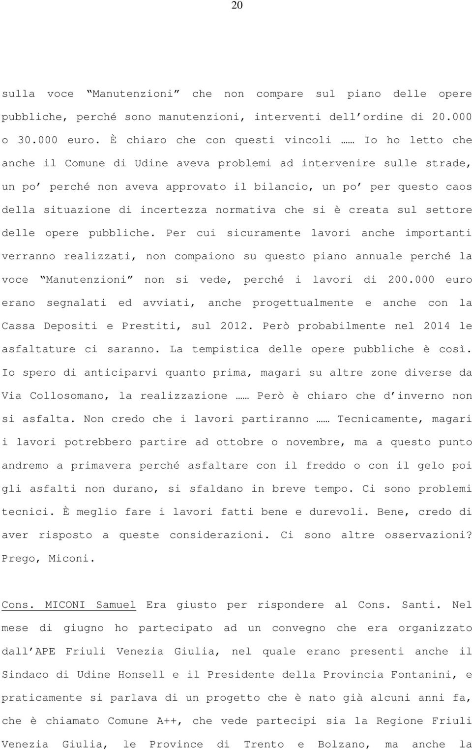 situazione di incertezza normativa che si è creata sul settore delle opere pubbliche.