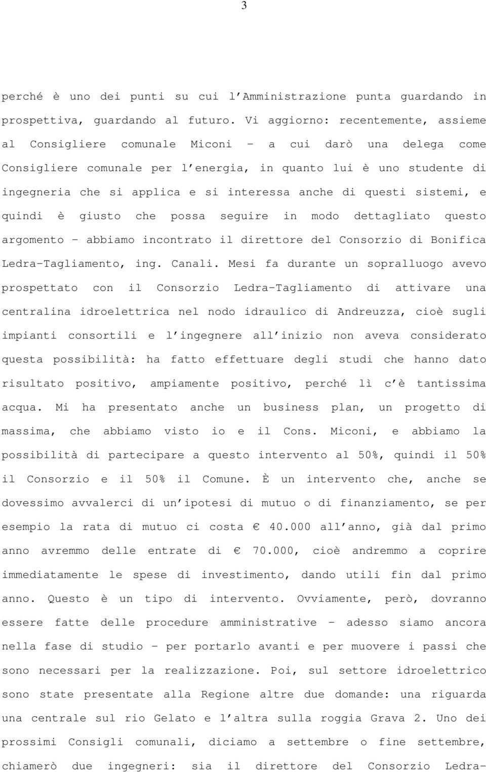 interessa anche di questi sistemi, e quindi è giusto che possa seguire in modo dettagliato questo argomento abbiamo incontrato il direttore del Consorzio di Bonifica Ledra-Tagliamento, ing. Canali.