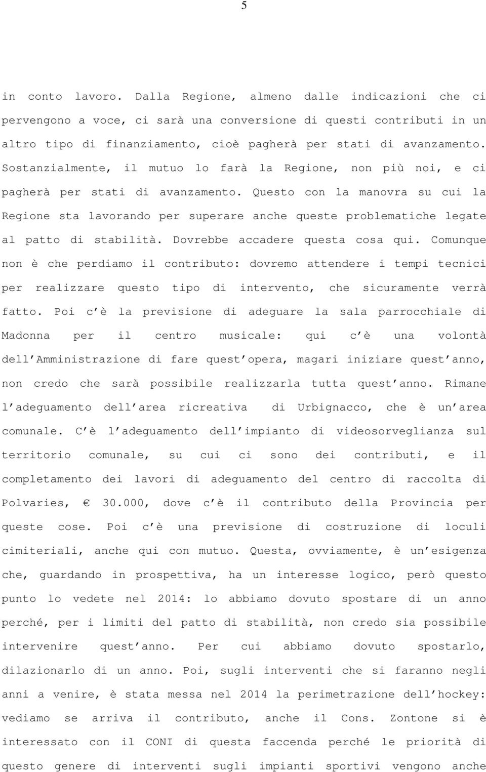 Sostanzialmente, il mutuo lo farà la Regione, non più noi, e ci pagherà per stati di avanzamento.