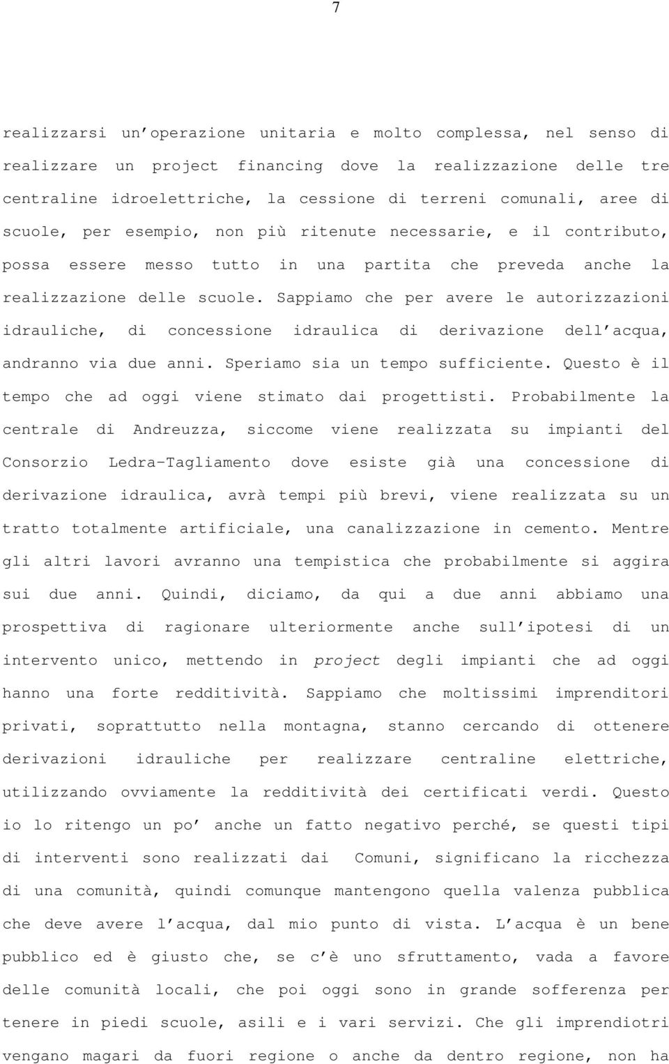 Sappiamo che per avere le autorizzazioni idrauliche, di concessione idraulica di derivazione dell acqua, andranno via due anni. Speriamo sia un tempo sufficiente.