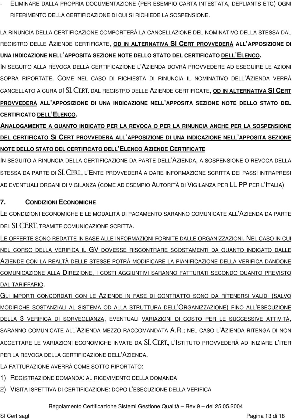 INDICAZIONE NELL APPOSITA SEZIONE NOTE DELLO STATO DEL CERTIFICATO DELL ELENCO. IN SEGUITO ALLA REVOCA DELLA CERTIFICAZIONE L AZIENDA DOVRÀ PROVVEDERE AD ESEGUIRE LE AZIONI SOPRA RIPORTATE.