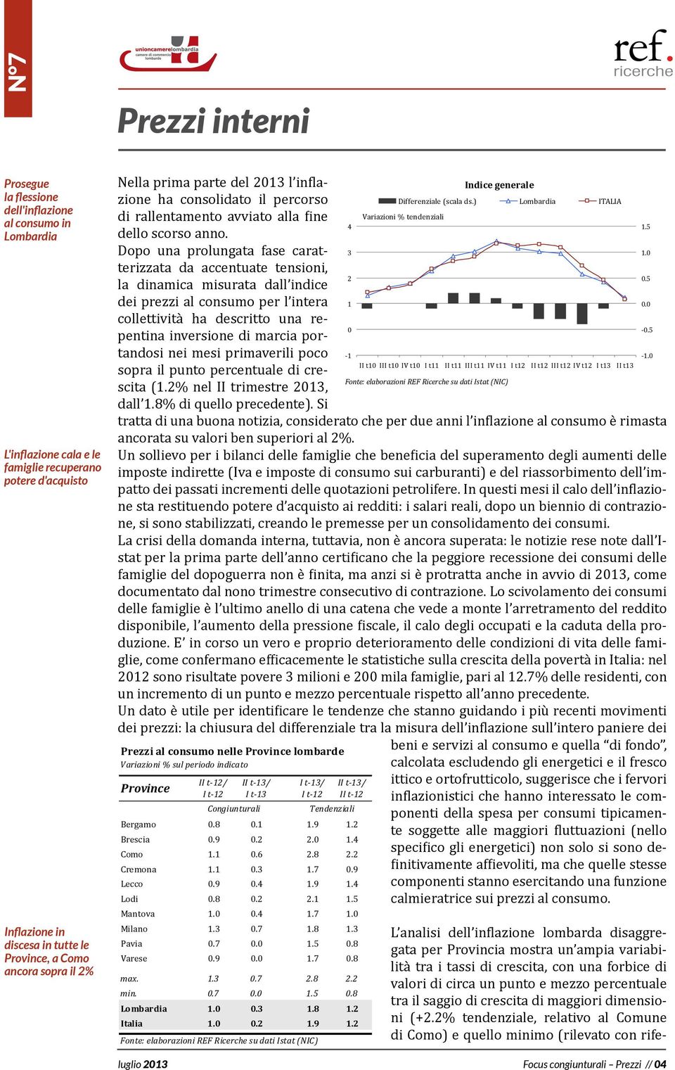 Dopo una prolungata fase caratterizzata da accentuate tensioni, la dinamica misurata dall indice dei prezzi al consumo per l intera collettività ha descritto una repentina inversione di marcia