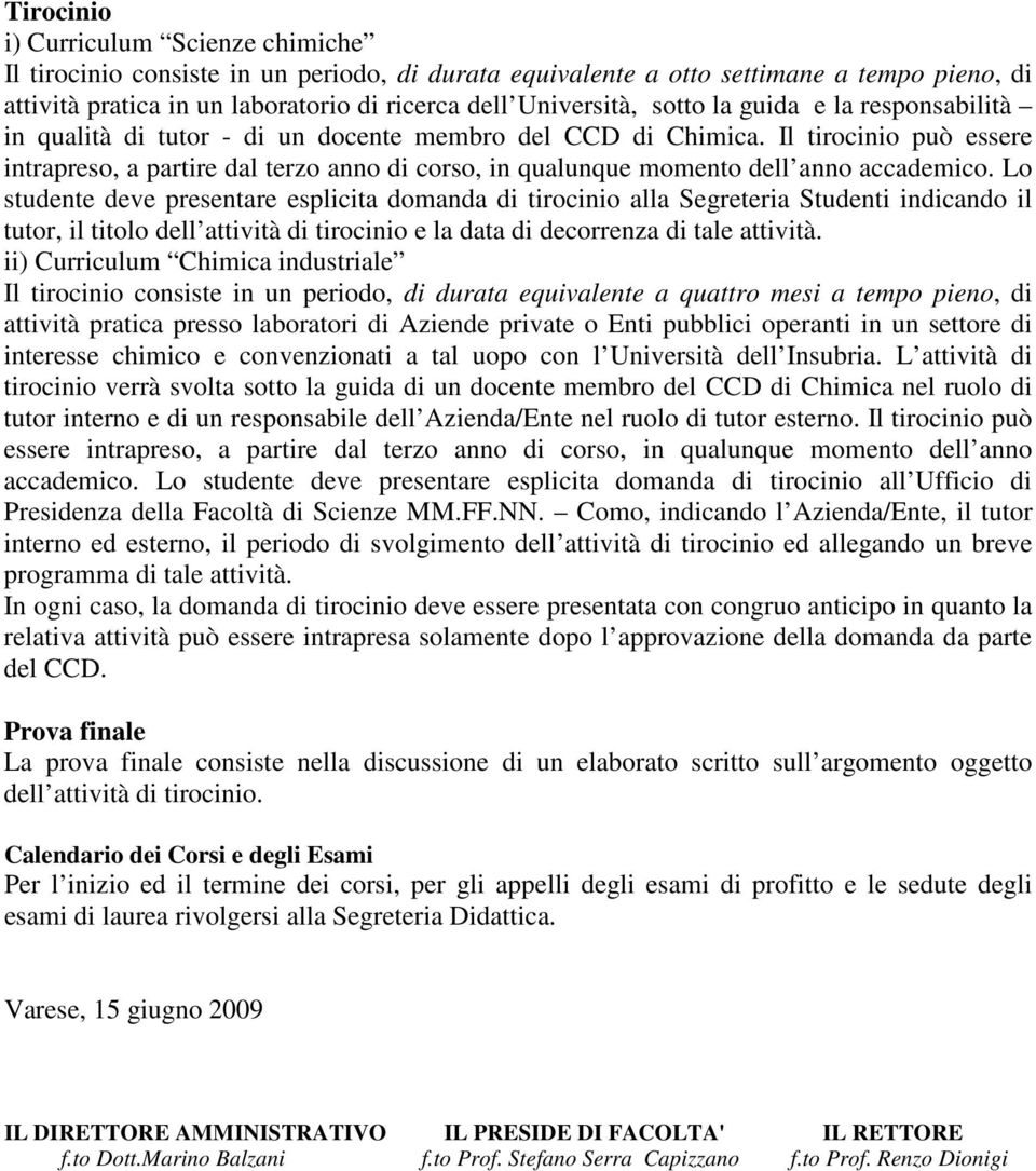 Il tirocinio può essere intrapreso, a partire dal terzo anno di corso, in qualunque momento dell anno accademico.