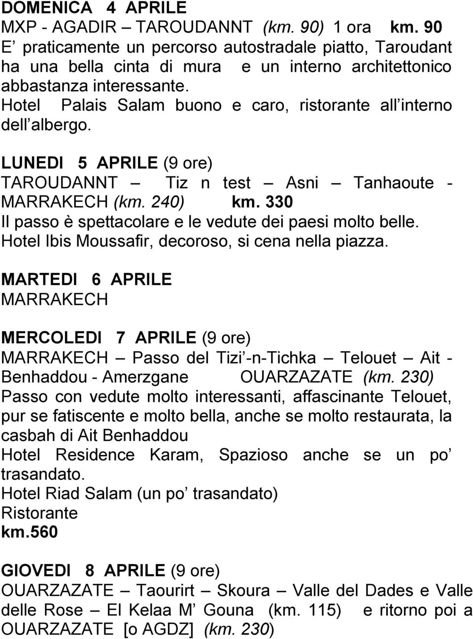 Hotel Palais Salam buono e caro, ristorante all interno dell albergo. LUNEDI 5 APRILE (9 ore) TAROUDANNT Tiz n test Asni Tanhaoute - MARRAKECH (km. 240) km.