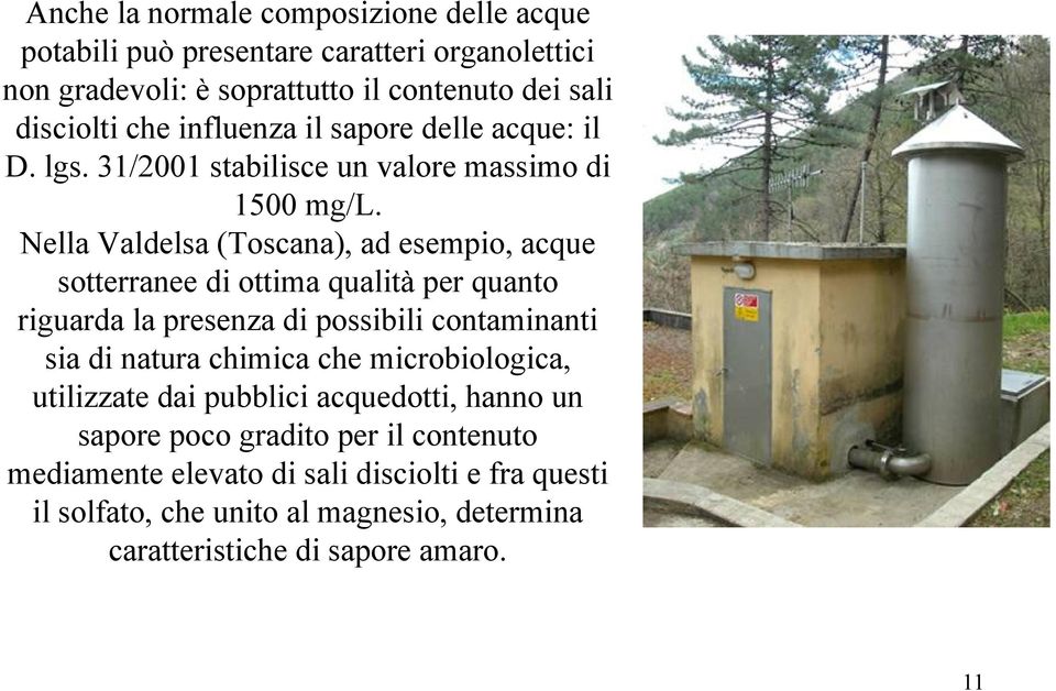 Nella Valdelsa (Toscana), ad esempio, acque sotterranee di ottima qualità per quanto riguarda la presenza di possibili contaminanti sia di natura chimica che