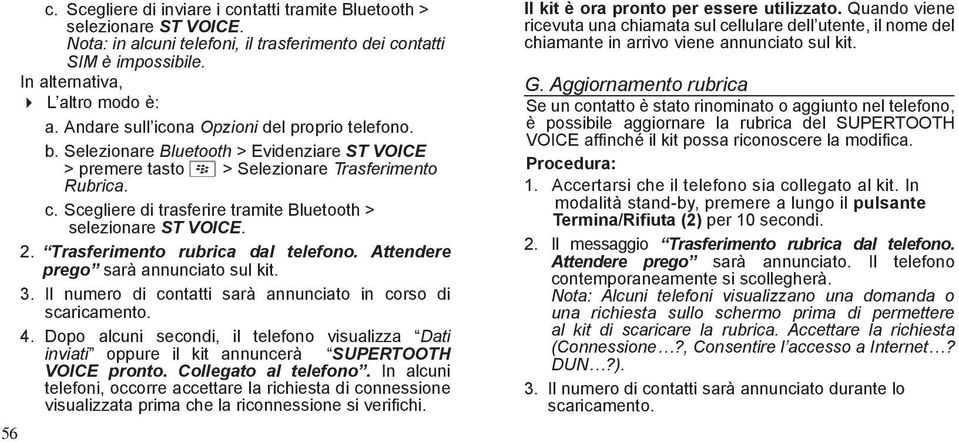 Scegliere di trasferire tramite Bluetooth > selezionare ST VOICE. 2. Trasferimento rubrica dal telefono. Attendere prego sarà annunciato sul kit. 3.