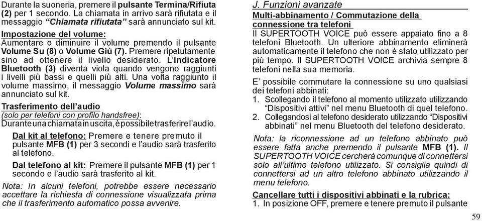 L Indicatore Bluetooth (3) diventa viola quando vengono raggiunti i livelli più bassi e quelli più alti. Una volta raggiunto il volume massimo, il messaggio Volume massimo sarà annunciato sul kit.