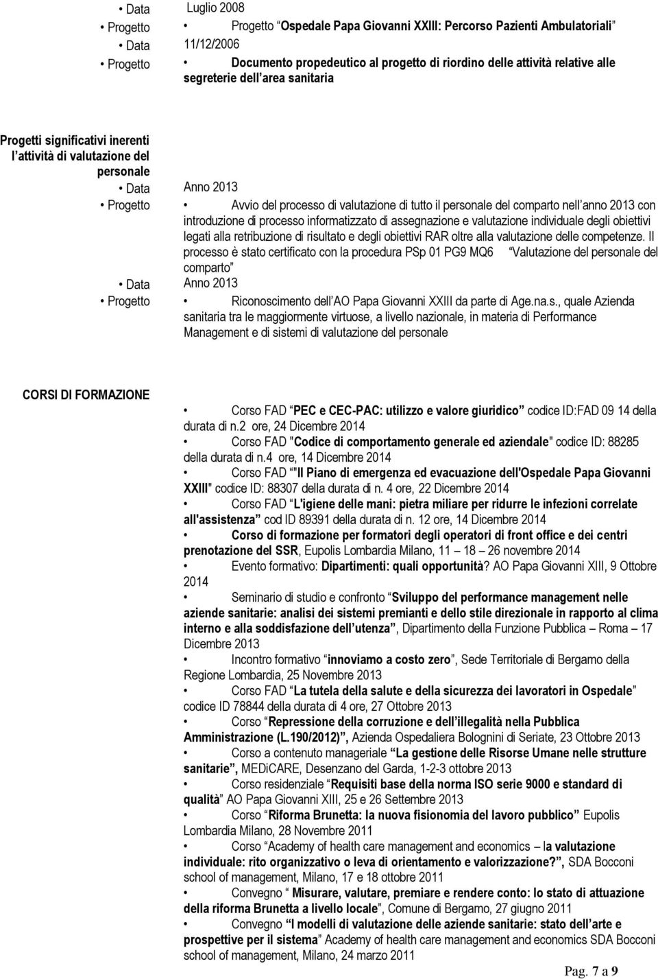 nell anno 2013 con introduzione di processo informatizzato di assegnazione e valutazione individuale degli obiettivi legati alla retribuzione di risultato e degli obiettivi RAR oltre alla valutazione