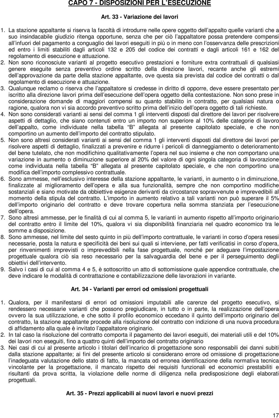 pretendere compensi all infuori del pagamento a conguaglio dei lavori eseguiti in più o in meno con l osservanza delle prescrizioni ed entro i limiti stabiliti dagli articoli 132 e 205 del codice dei