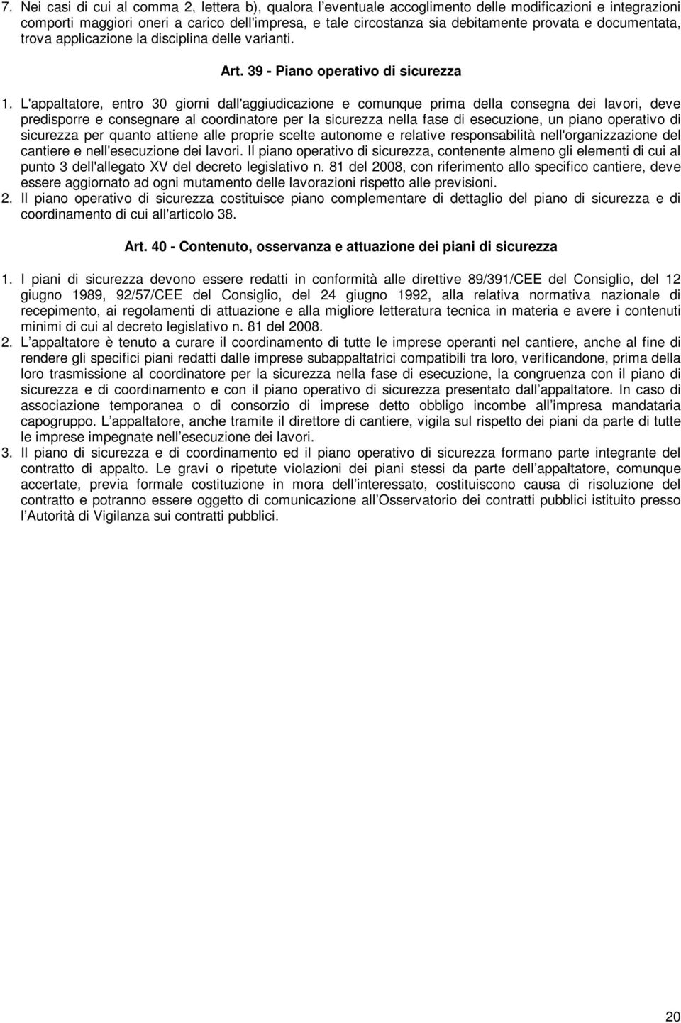 L'appaltatore, entro 30 giorni dall'aggiudicazione e comunque prima della consegna dei lavori, deve predisporre e consegnare al coordinatore per la sicurezza nella fase di esecuzione, un piano