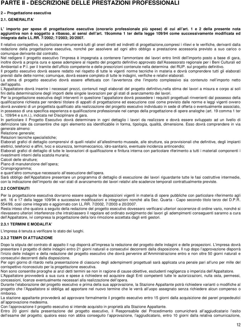 Il relativo corrispettivo, in particolare remunererà tutti gli oneri diretti ed indiretti di progettazione,compresi i rilievi e le verifiche, derivanti dalla redazione della progettazione esecutiva,