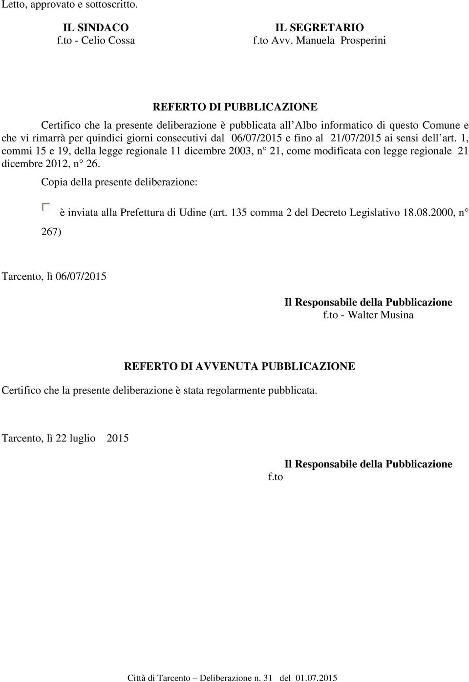 e fino al 21/07/2015 ai sensi dell art. 1, commi 15 e 19, della legge regionale 11 dicembre 2003, n 21, come modificata con legge regionale 21 dicembre 2012, n 26.