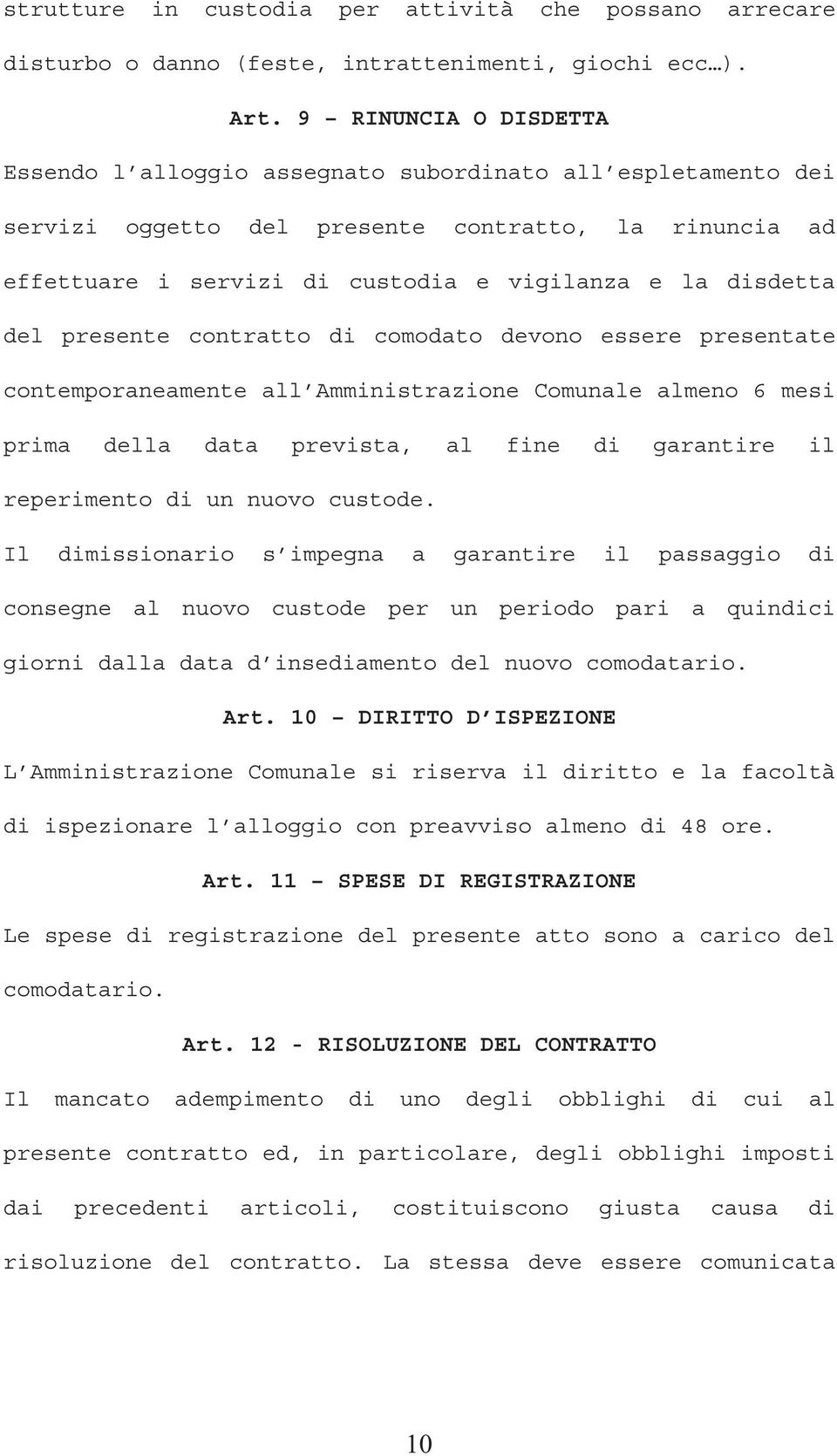 del presente contratto di comodato devono essere presentate contemporaneamente all Amministrazione Comunale almeno 6 mesi prima della data prevista, al fine di garantire il reperimento di un nuovo