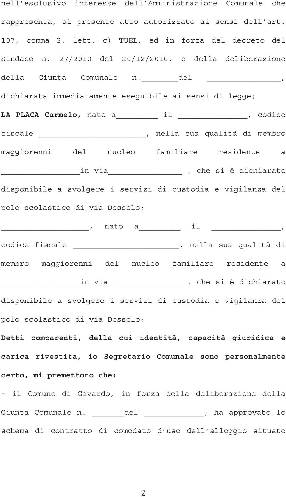 del, dichiarata immediatamente eseguibile ai sensi di legge; LA PLACA Carmelo, nato a il, codice fiscale, nella sua qualità di membro maggiorenni del nucleo familiare residente a in via, che si è