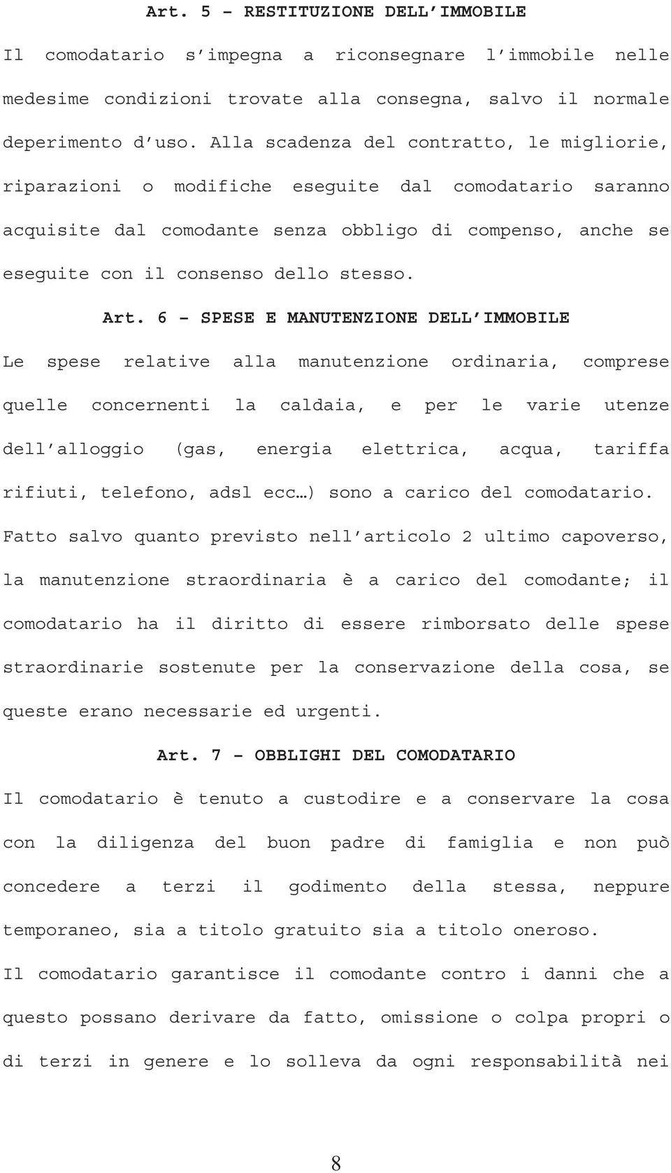 Art. 6 SPESE E MANUTENZIONE DELL IMMOBILE Le spese relative alla manutenzione ordinaria, comprese quelle concernenti la caldaia, e per le varie utenze dell alloggio (gas, energia elettrica, acqua,