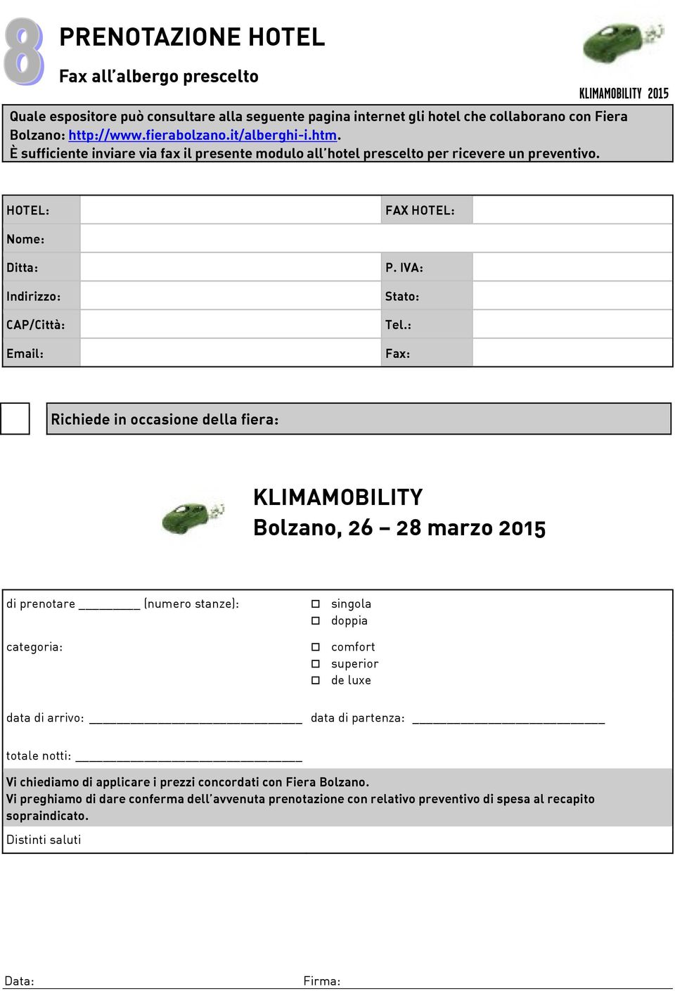 IVA: Stato: Fax: Richiede in occasione della fiera: KLIMAMOBILITY Bolzano, 26 28 marzo 2015 di prenotare (numero stanze): categoria: singola doppia comfort superior de luxe data di arrivo: data