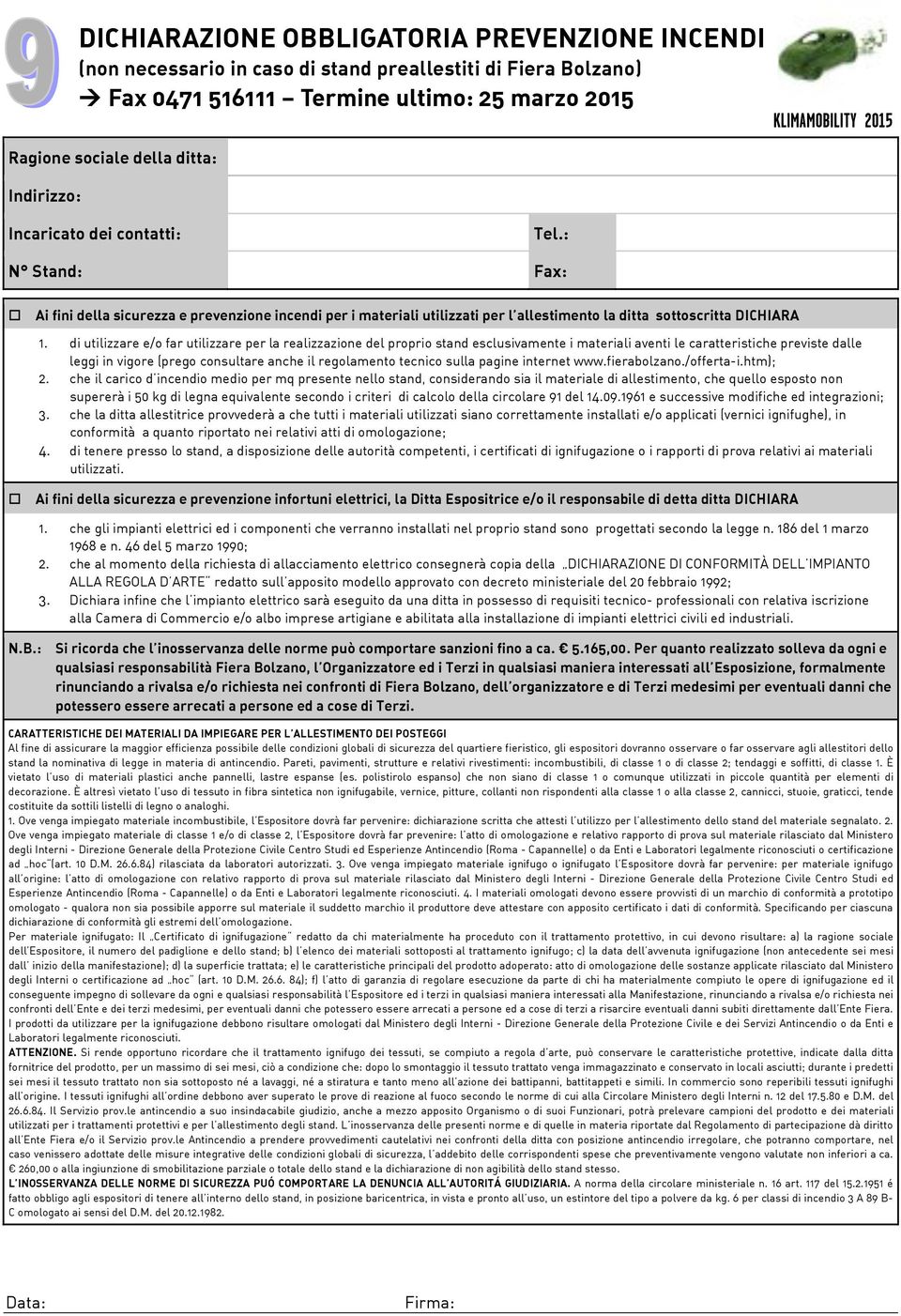 di utilizzare e/o far utilizzare per la realizzazione del proprio stand esclusivamente i materiali aventi le caratteristiche previste dalle leggi in vigore (prego consultare anche il regolamento