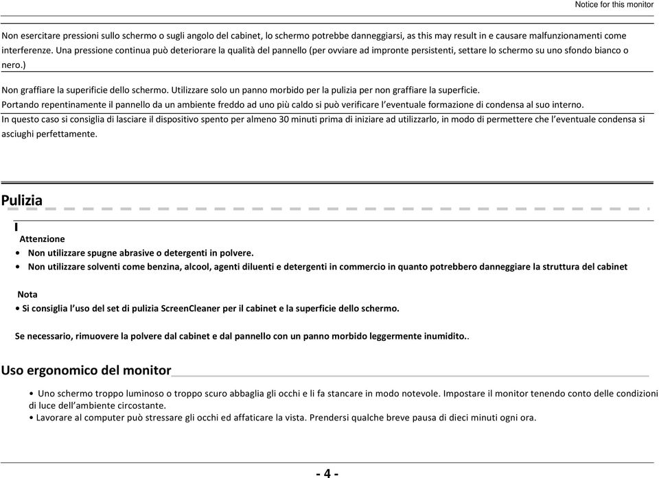 Utilizzare solo un panno morbido per la pulizia per non graffiare la superficie.