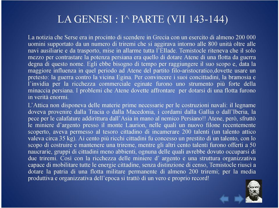 Temistocle riteneva che il solo mezzo per contrastare la potenza persiana era quello di dotare Atene di una flotta da guerra degna di questo nome.