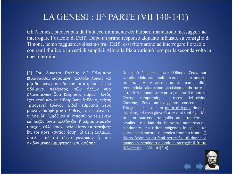 Allora la Pizia vaticinò loro per la seconda volta in questi termini: [3] οὐ δύναται Παλλὰς Δί Ὀλύμπιον ἐξιλάσασθαι λισσομένη πολλοῖσι λόγοις καὶ μήτιδι πυκνῇ.